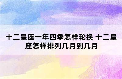 十二星座一年四季怎样轮换 十二星座怎样排列几月到几月